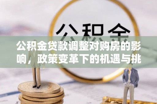 红河公积金贷款调整对购房的影响，政策变革下的机遇与挑战