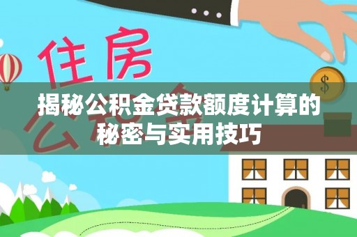 红河揭秘公积金贷款额度计算的秘密与实用技巧