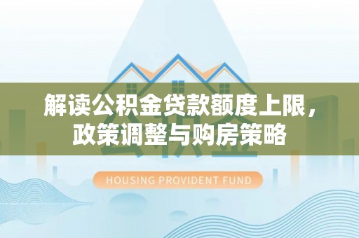 红河解读公积金贷款额度上限，政策调整与购房策略