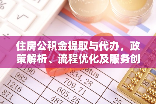 红河住房公积金提取与代办，政策解析、流程优化及服务创新