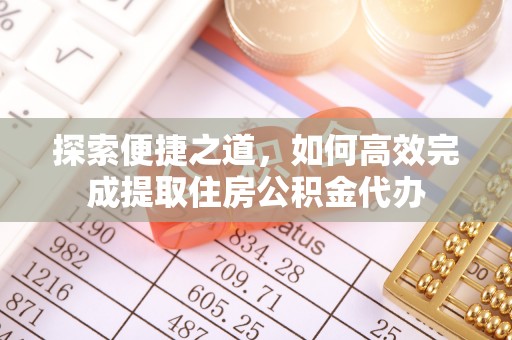 红河探索便捷之道，如何高效完成提取住房公积金代办