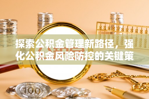 红河探索公积金管理新路径，强化公积金风险防控的关键策略