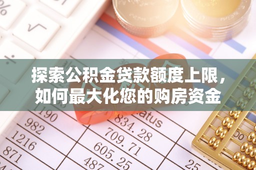 红河探索公积金贷款额度上限，如何最大化您的购房资金