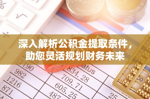 红河深入解析公积金提取条件，助您灵活规划财务未来