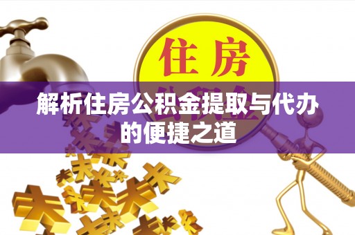 红河解析住房公积金提取与代办的便捷之道