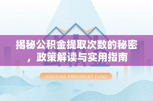 红河揭秘公积金提取次数的秘密，政策解读与实用指南