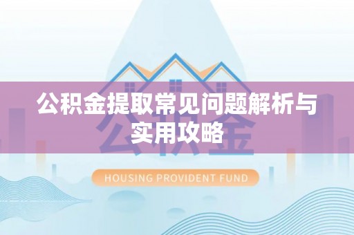 红河公积金提取常见问题解析与实用攻略