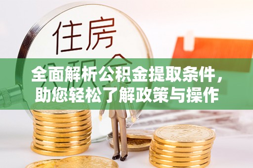 红河全面解析公积金提取条件，助您轻松了解政策与操作