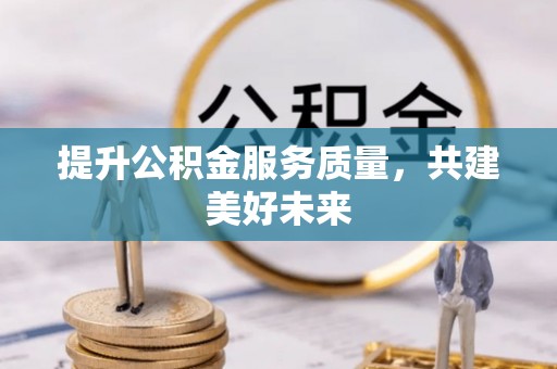 红河提升公积金服务质量，共建美好未来