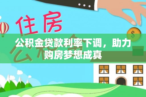 红河公积金贷款利率下调，助力购房梦想成真